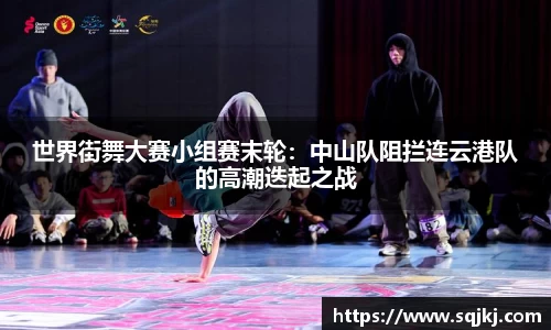 世界街舞大赛小组赛末轮：中山队阻拦连云港队的高潮迭起之战