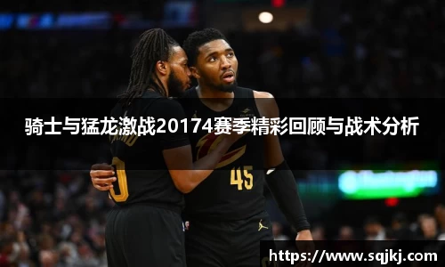 骑士与猛龙激战20174赛季精彩回顾与战术分析